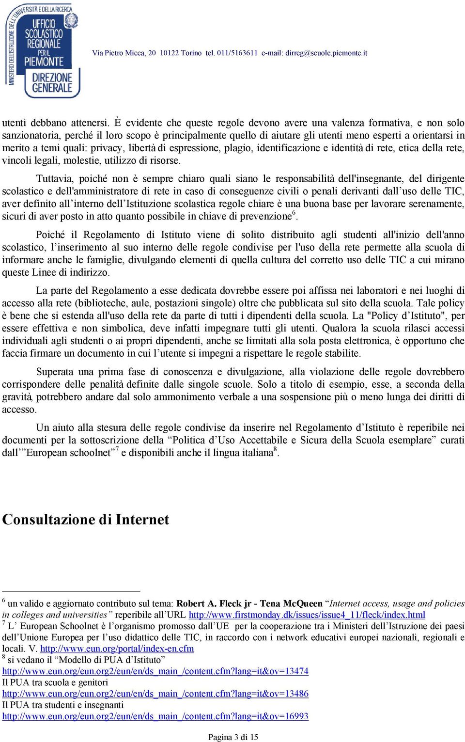 temi quali: privacy, libertà di espressione, plagio, identificazione e identità di rete, etica della rete, vincoli legali, molestie, utilizzo di risorse.