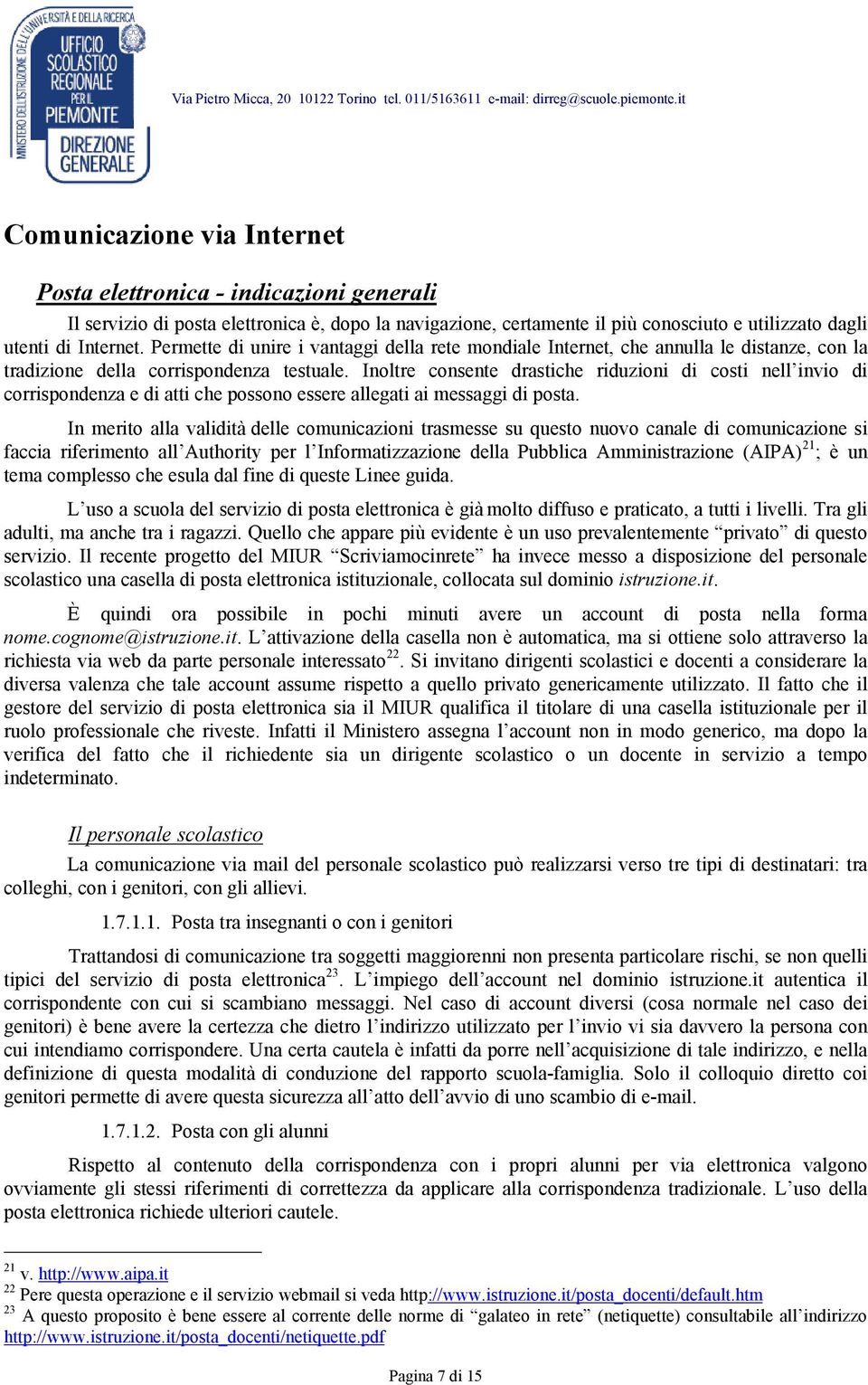 Inoltre consente drastiche riduzioni di costi nell invio di corrispondenza e di atti che possono essere allegati ai messaggi di posta.