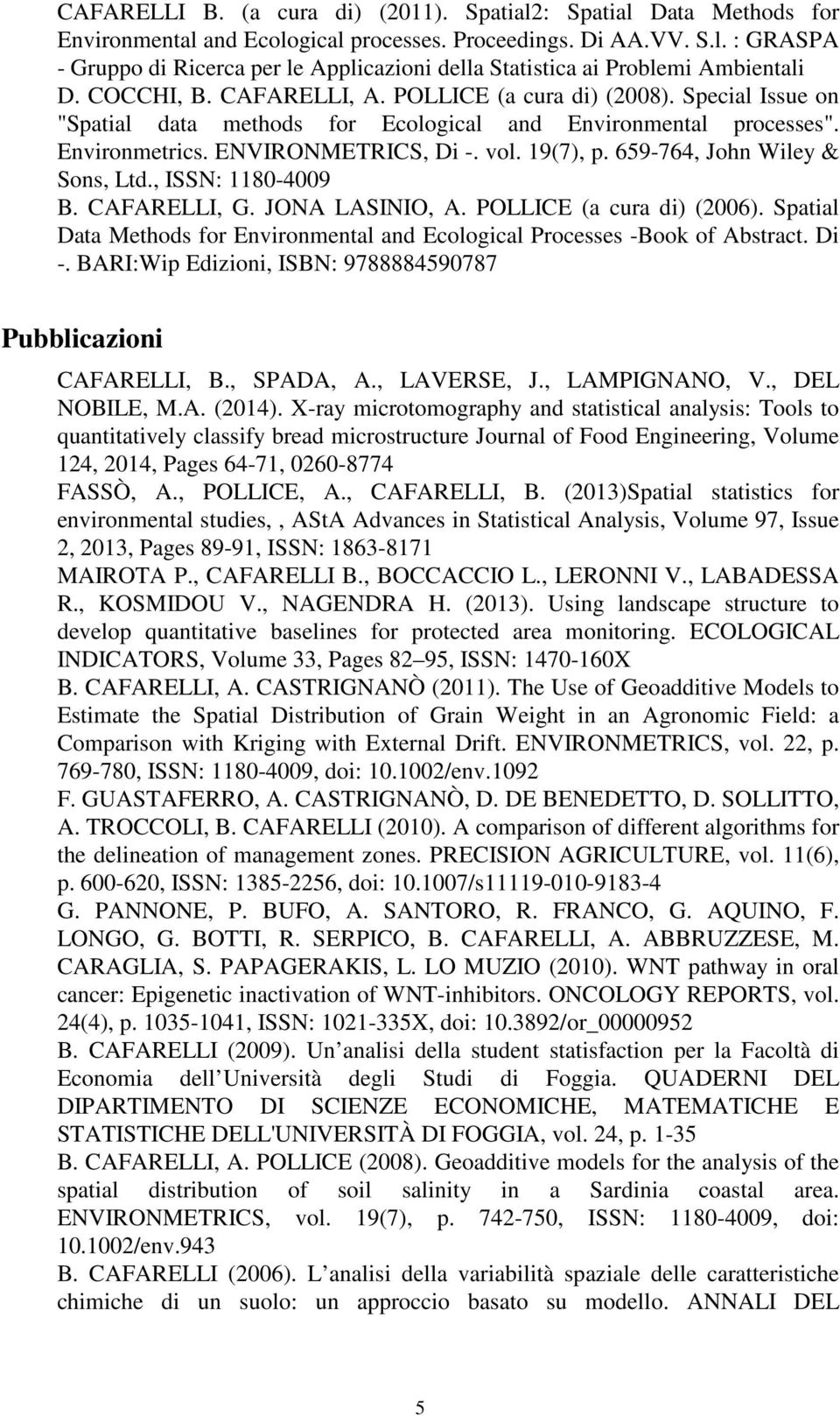 659-764, John Wiley & Sons, Ltd., ISSN: 1180-4009 B. CAFARELLI, G. JONA LASINIO, A. POLLICE (a cura di) (2006). Spatial Data Methods for Environmental and Ecological Processes -Book of Abstract. Di -.