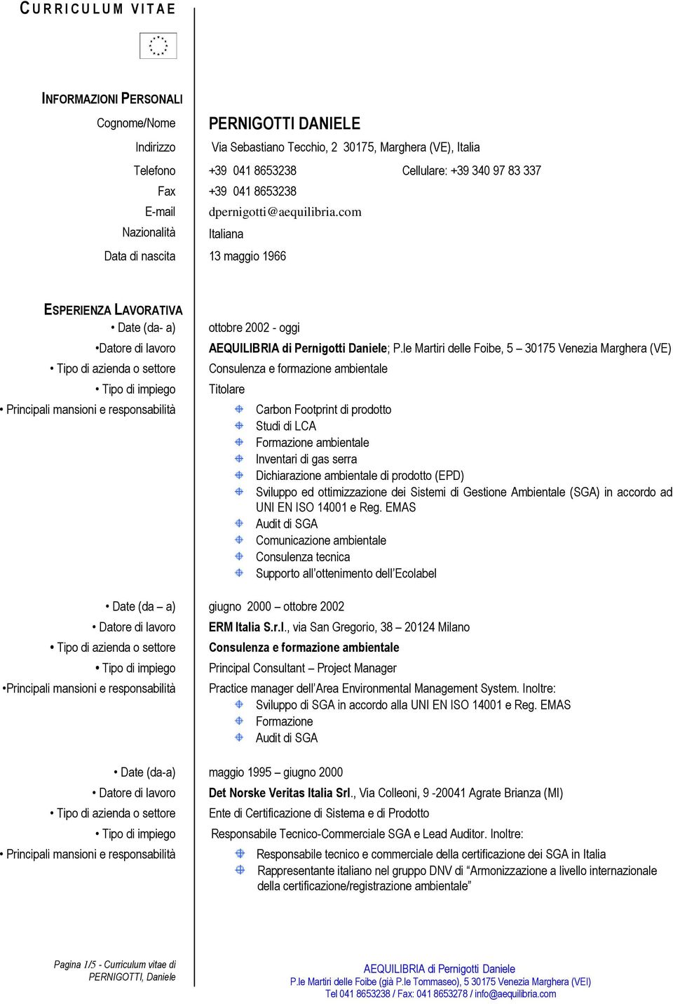 com Nazionalità Italiana Data di nascita 13 maggio 1966 ESPERIENZA LAVORATIVA Date (da- a) ottobre 2002 - oggi Datore di lavoro Principali mansioni e responsabilità ; P.