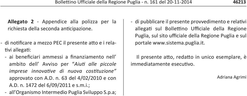 costituzione approvato con A.D. n. 63 del 4/02/2010 e con A.D. n. 1472 del 6/09/2011 e s.m.i.; all Organismo Intermedio Puglia Sviluppo S.p.a; di pubblicare il presente provvedimento e relativi allegati sul Bollettino Ufficiale della Regione Puglia, sul sito ufficiale della Regione Puglia e sul portale www.