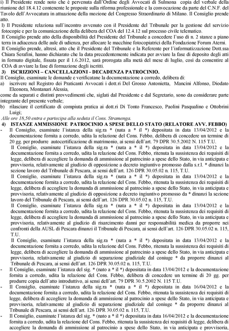 Il Consiglio prende atto. l) Il Presidente relaziona sull incontro avvenuto con il Presidente del Tribunale per la gestione del servizio fotocopie e per la comunicazione della delibera del COA del 12.