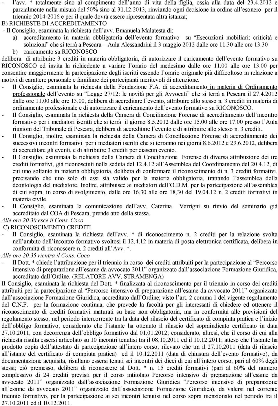 2013, rinviando ogni decisione in ordine all esonero per il triennio 2014-2016 e per il quale dovrà essere ripresentata altra istanza; B) RICHIESTE DI ACCREDITAMENTO - Il Consiglio, esaminata la