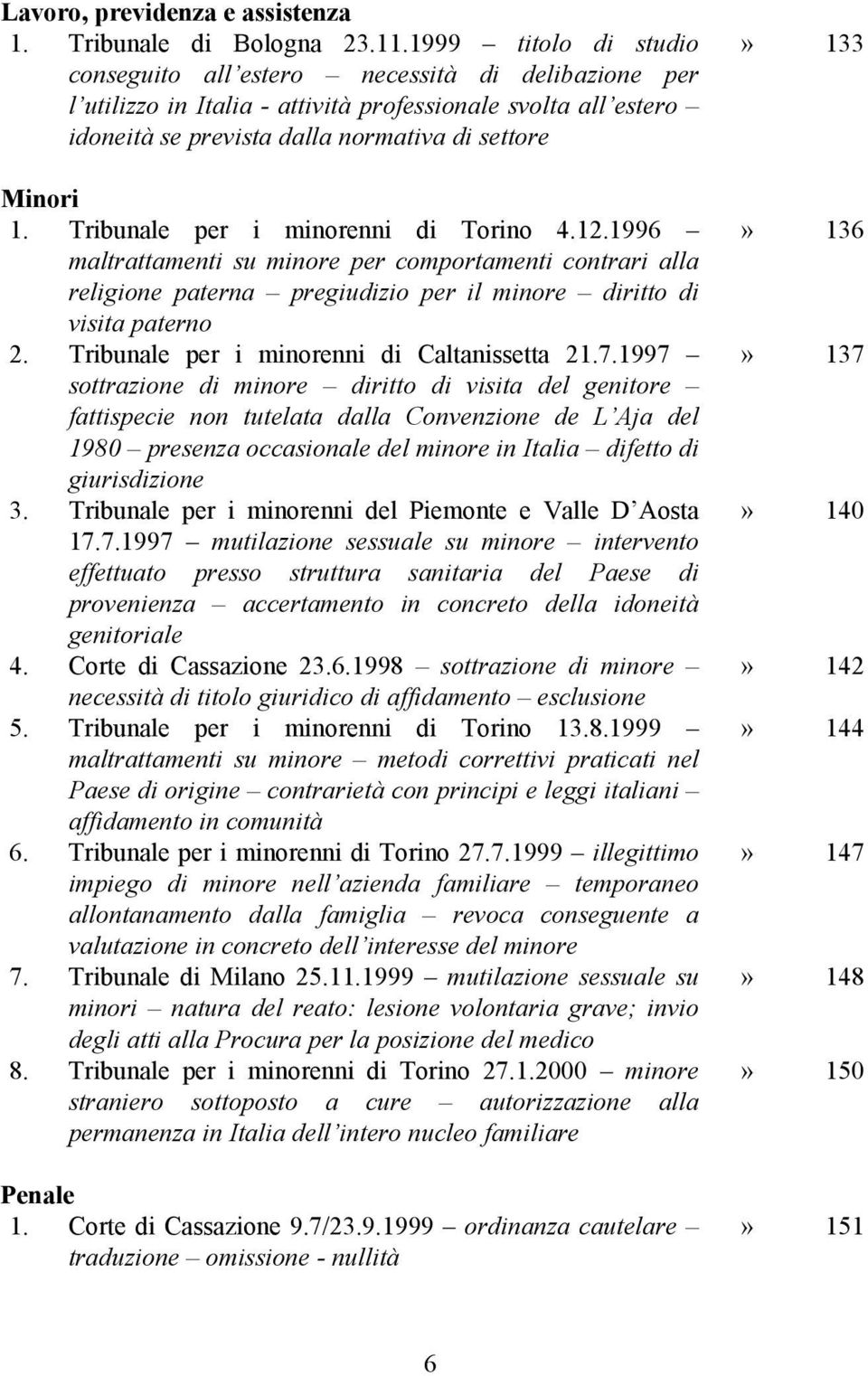 Tribunale per i minorenni di Torino 4.12.1996 maltrattamenti su minore per comportamenti contrari alla religione paterna pregiudizio per il minore diritto di visita paterno 2.