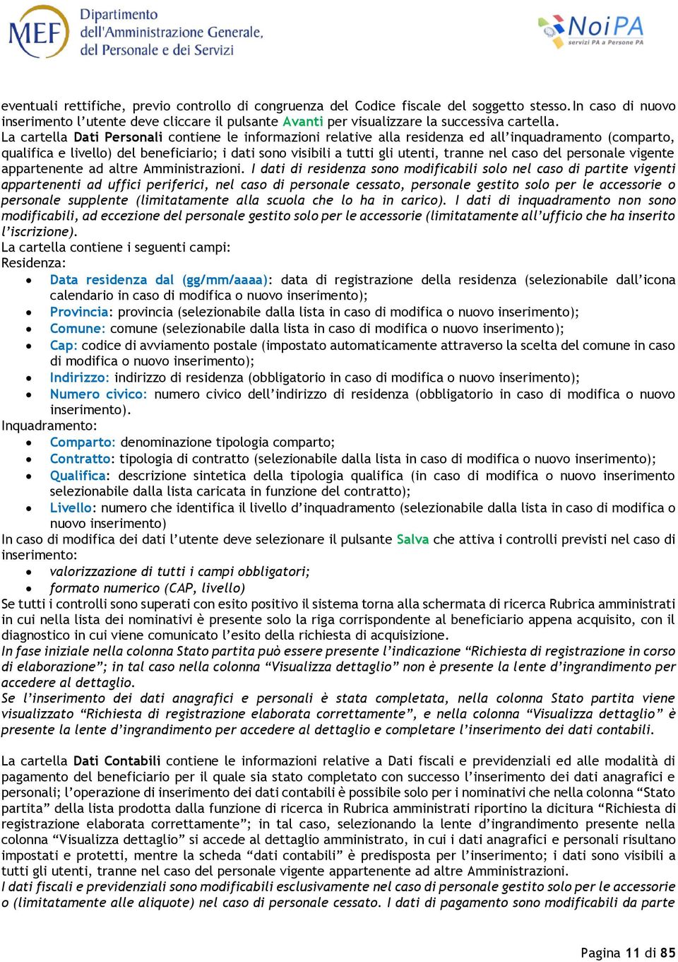 La cartella Dati Personali contiene le informazioni relative alla residenza ed all inquadramento (comparto, qualifica e livello) del beneficiario; i dati sono visibili a tutti gli utenti, tranne nel