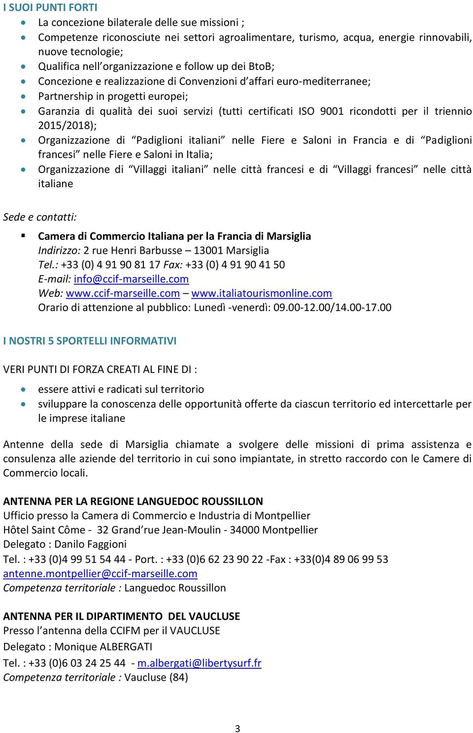 9001 ricondotti per il triennio 2015/2018); Organizzazione di Padiglioni italiani nelle Fiere e Saloni in Francia e di Padiglioni francesi nelle Fiere e Saloni in Italia; Organizzazione di Villaggi