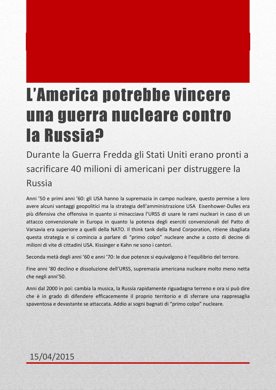 permise a loro avere alcuni vantaggi geopolitici ma la strategia dell amministrazione USA Eisenhower-Dulles era più difensiva che offensiva in quanto si minacciava l URSS di usare le rami nucleari in