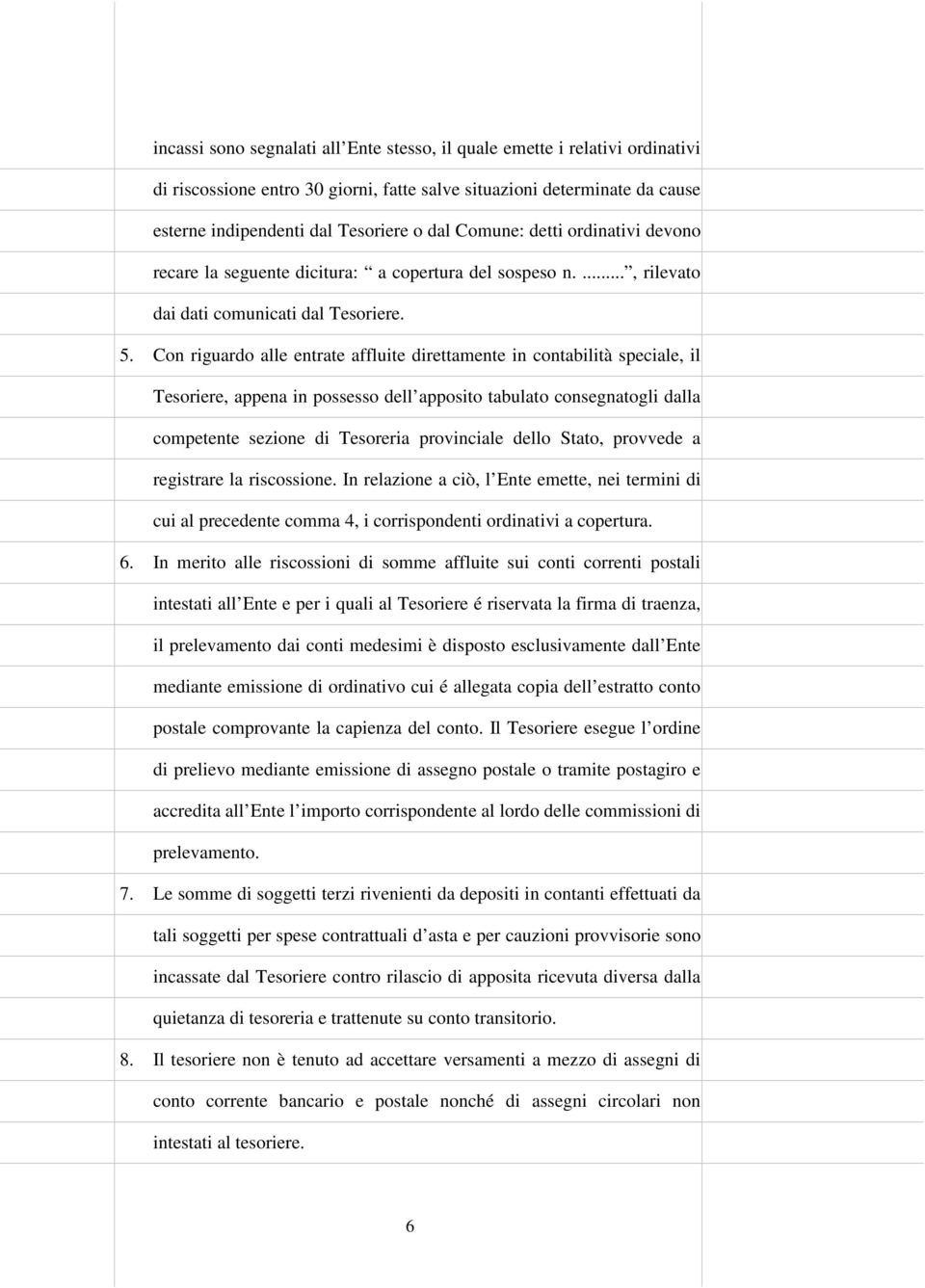 Con riguardo alle entrate affluite direttamente in contabilità speciale, il Tesoriere, appena in possesso dell apposito tabulato consegnatogli dalla competente sezione di Tesoreria provinciale dello