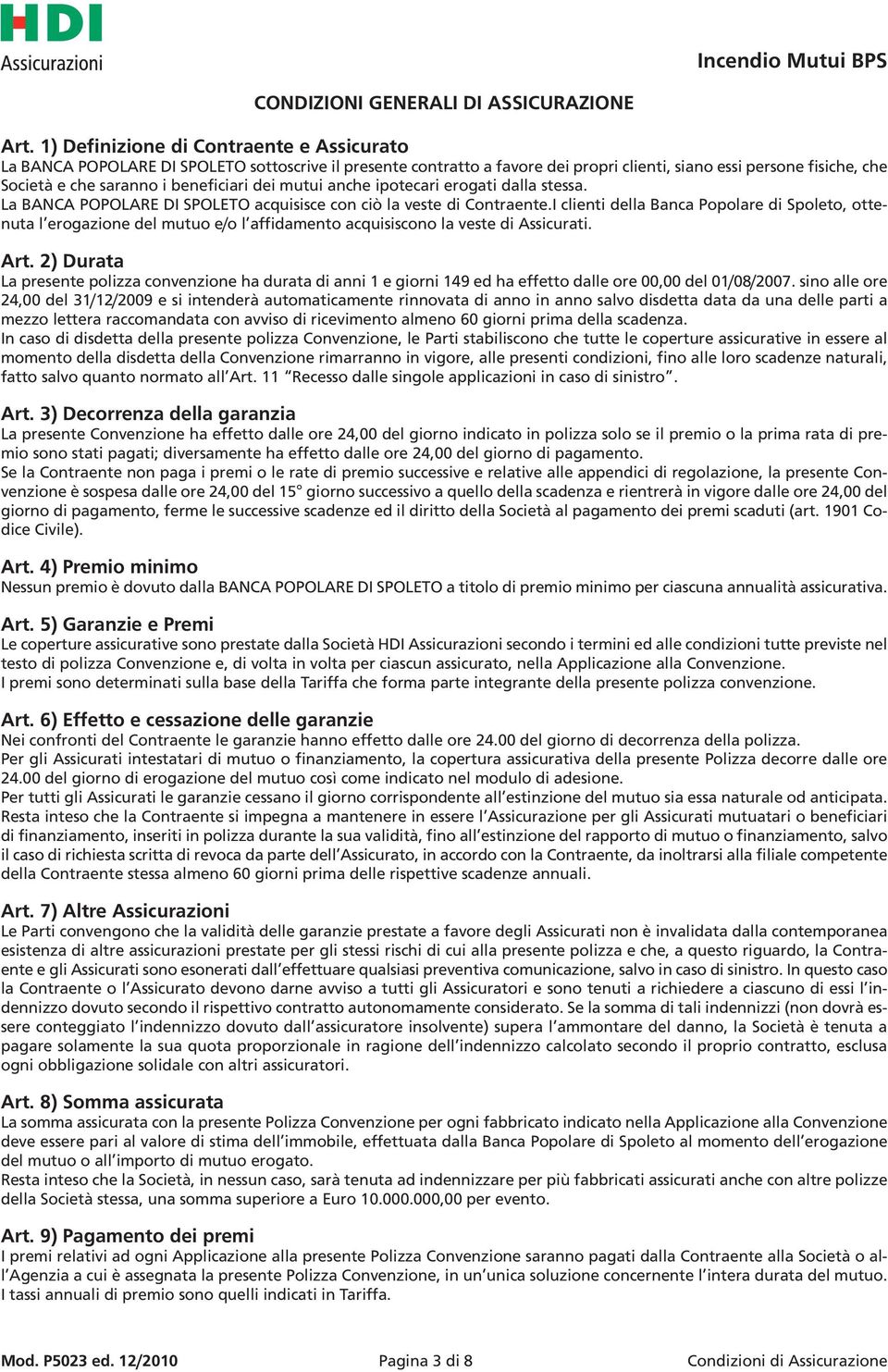 beneficiari dei mutui anche ipotecari erogati dalla stessa. La BANCA POPOLARE DI SPOLETO acquisisce con ciò la veste di Contraente.