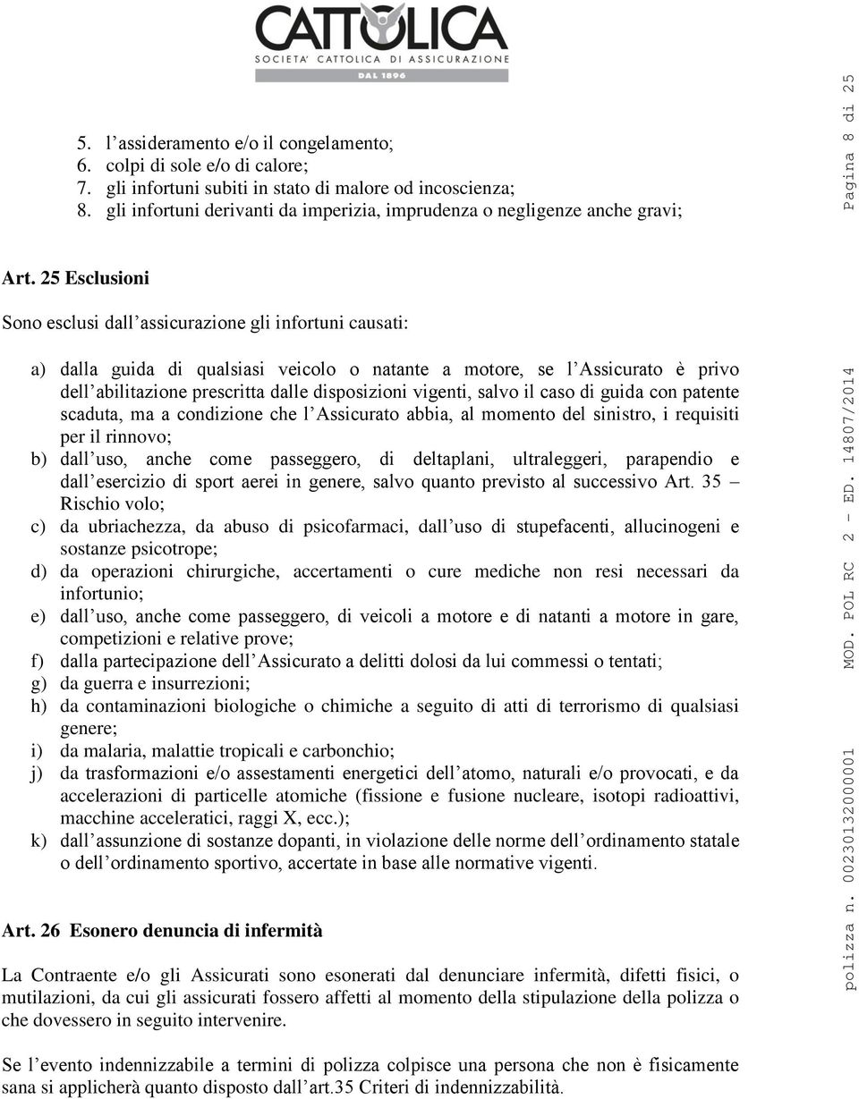 25 Esclusioni Sono esclusi dall assicurazione gli infortuni causati: a) dalla guida di qualsiasi veicolo o natante a motore, se l Assicurato è privo dell abilitazione prescritta dalle disposizioni