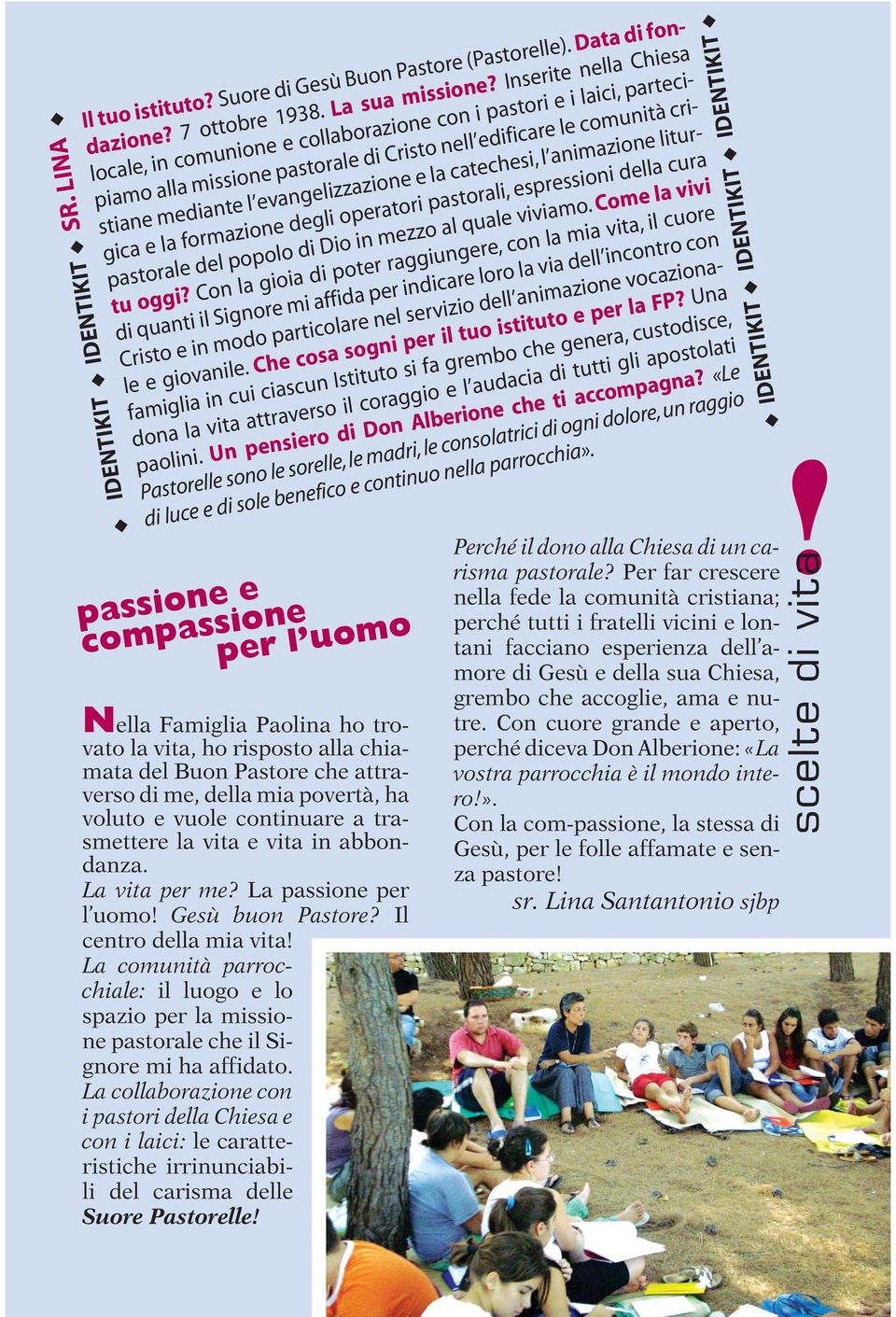 la catechesi, l animazione liturgica e la formazione degli operatori pastorali, espressioni della cura pastorale del popolo di Dio in mezzo al quale viviamo. Come la vivi tu oggi?