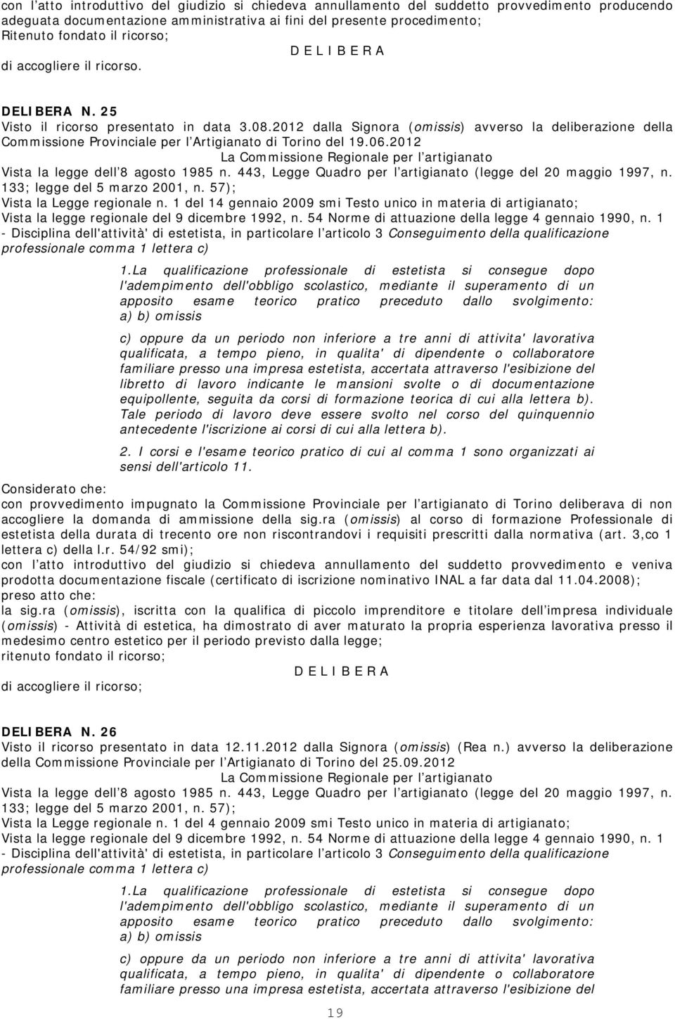 2012 dalla Signora (omissis) avverso la deliberazione della Commissione Provinciale per l Artigianato di Torino del 19.06.2012 Vista la Legge regionale n.