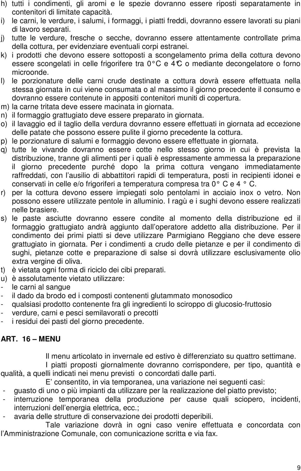 j) tutte le verdure, fresche o secche, dovranno essere attentamente controllate prima della cottura, per evidenziare eventuali corpi estranei.