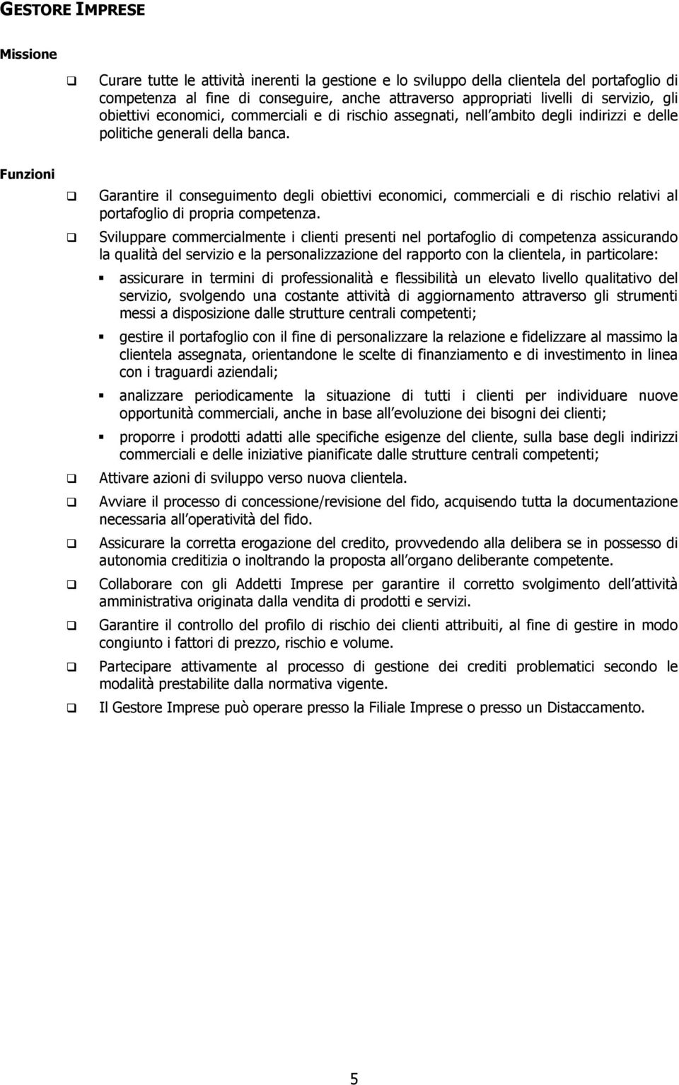 Garantire il conseguimento degli obiettivi economici, commerciali e di rischio relativi al portafoglio di propria competenza.