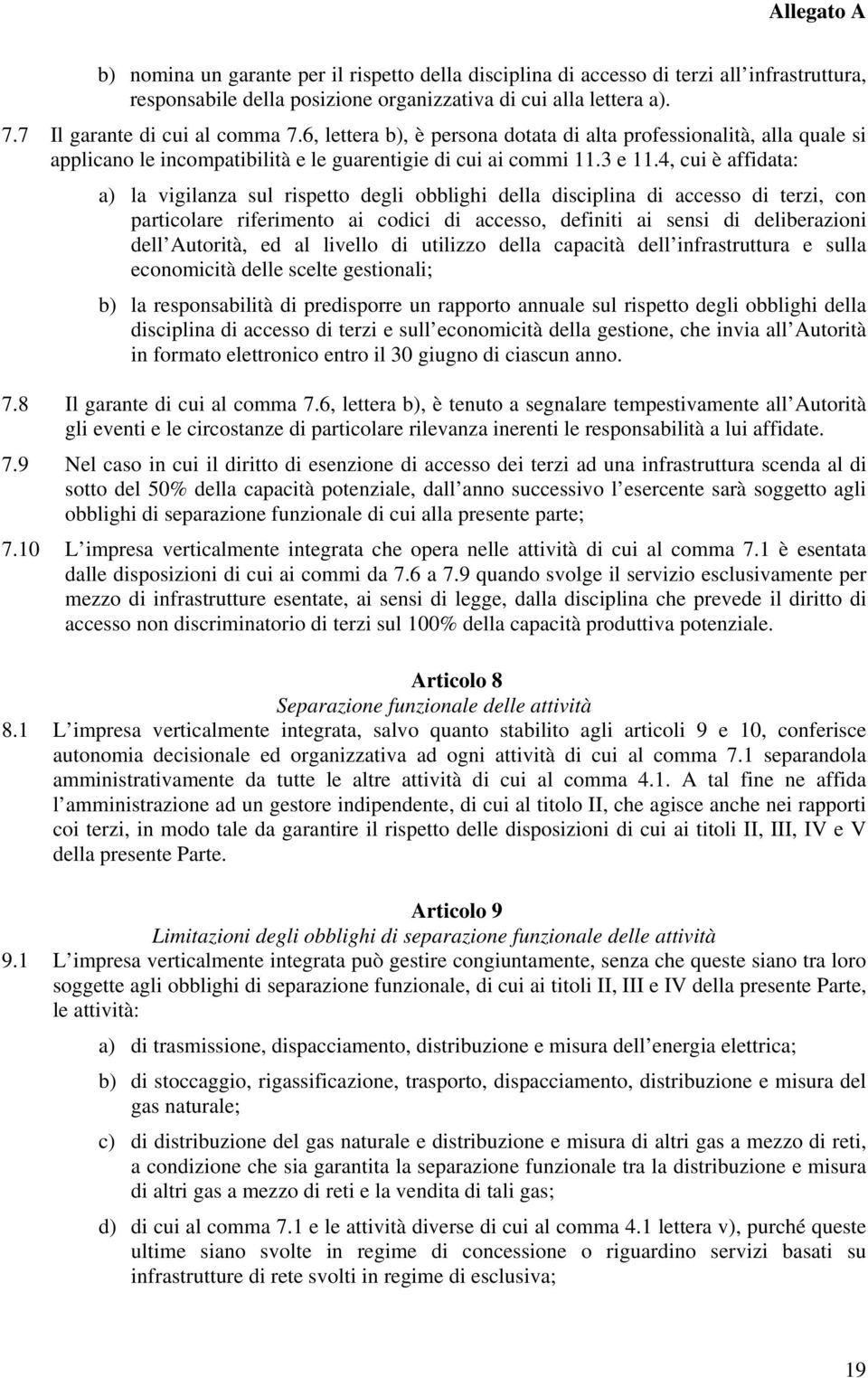 4, cui è affidata: a) la vigilanza sul rispetto degli obblighi della disciplina di accesso di terzi, con particolare riferimento ai codici di accesso, definiti ai sensi di deliberazioni dell