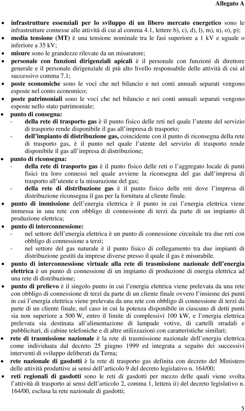 personale con funzioni dirigenziali apicali è il personale con funzioni di direttore generale e il personale dirigenziale di più alto livello responsabile delle attività di cui al successivo comma 7.