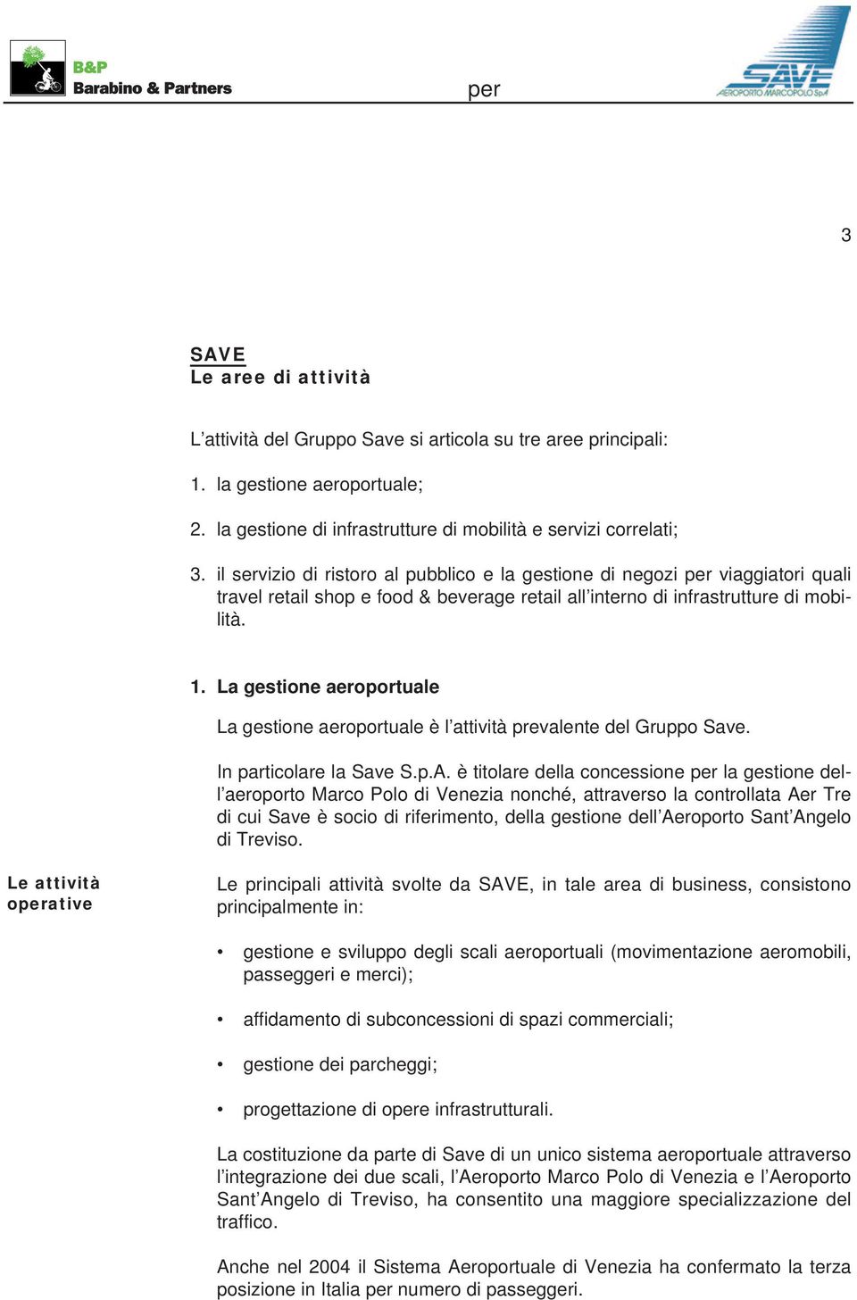 La gestione aeroportuale La gestione aeroportuale è l attività prevalente del Gruppo Save. In particolare la Save S.p.A.