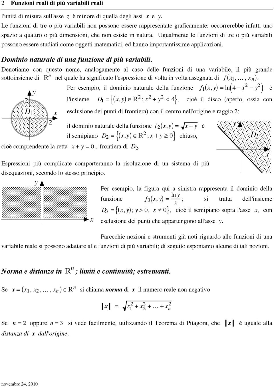 Ugualmente le funzioni di tre o più variabili possono essere studiati come oggetti matematici, ed hanno importantissime applicazioni. Dominio naturale di una funzione di più variabili.