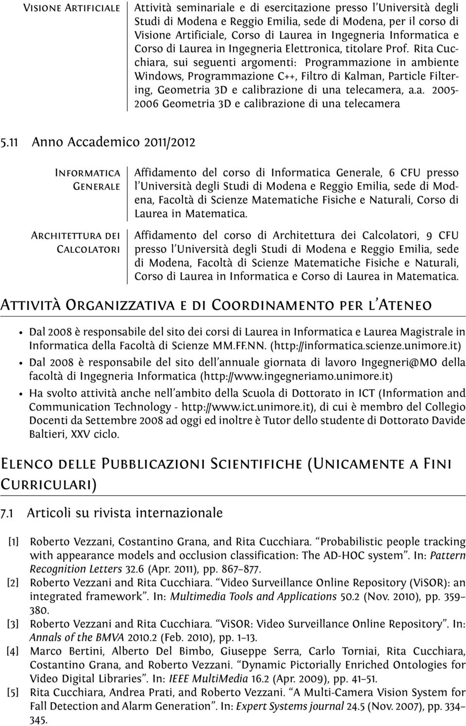 Rita Cucchiara, sui seguenti argomenti: Programmazione in ambiente Windows, Programmazione C++, Filtro di Kalman, Particle Filtering, Geometria 3D e calibrazione di una telecamera, a.a. 2005-2006 Geometria 3D e calibrazione di una telecamera 5.