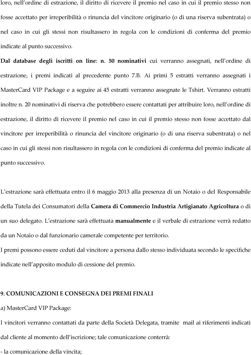 50 nominativi cui verranno assegnati, nell ordine di estrazione, i premi indicati al precedente punto 7.B.