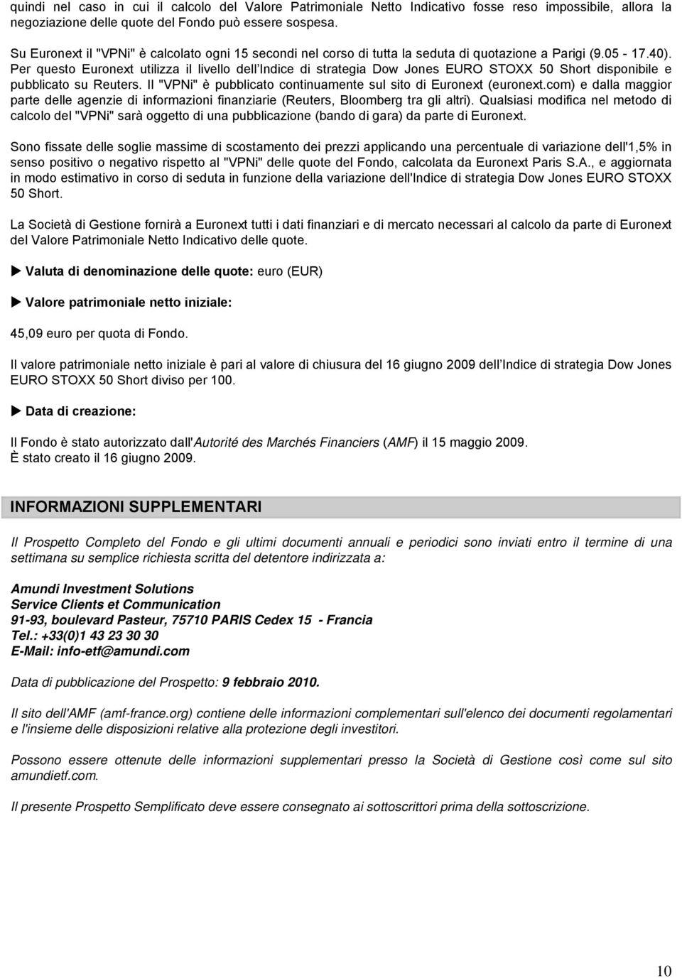 Per questo Euronext utilizza il livello dell Indice di strategia Dow Jones EURO STOXX 50 Short disponibile e pubblicato su Reuters. Il "VPNi" è pubblicato continuamente sul sito di Euronext (euronext.