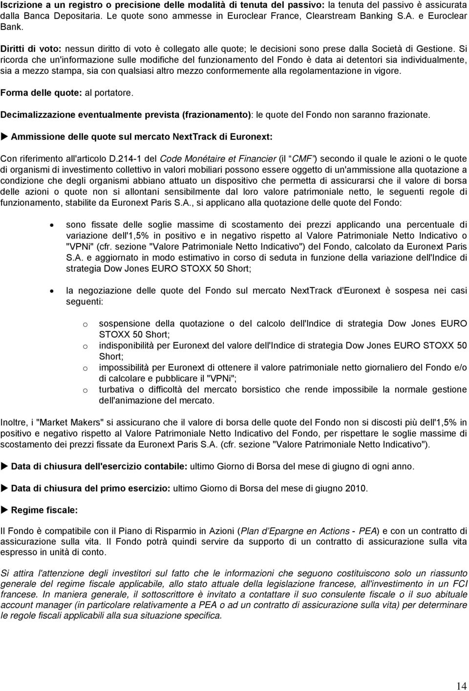 Si ricorda che un'informazione sulle modifiche del funzionamento del Fondo è data ai detentori sia individualmente, sia a mezzo stampa, sia con qualsiasi altro mezzo conformemente alla