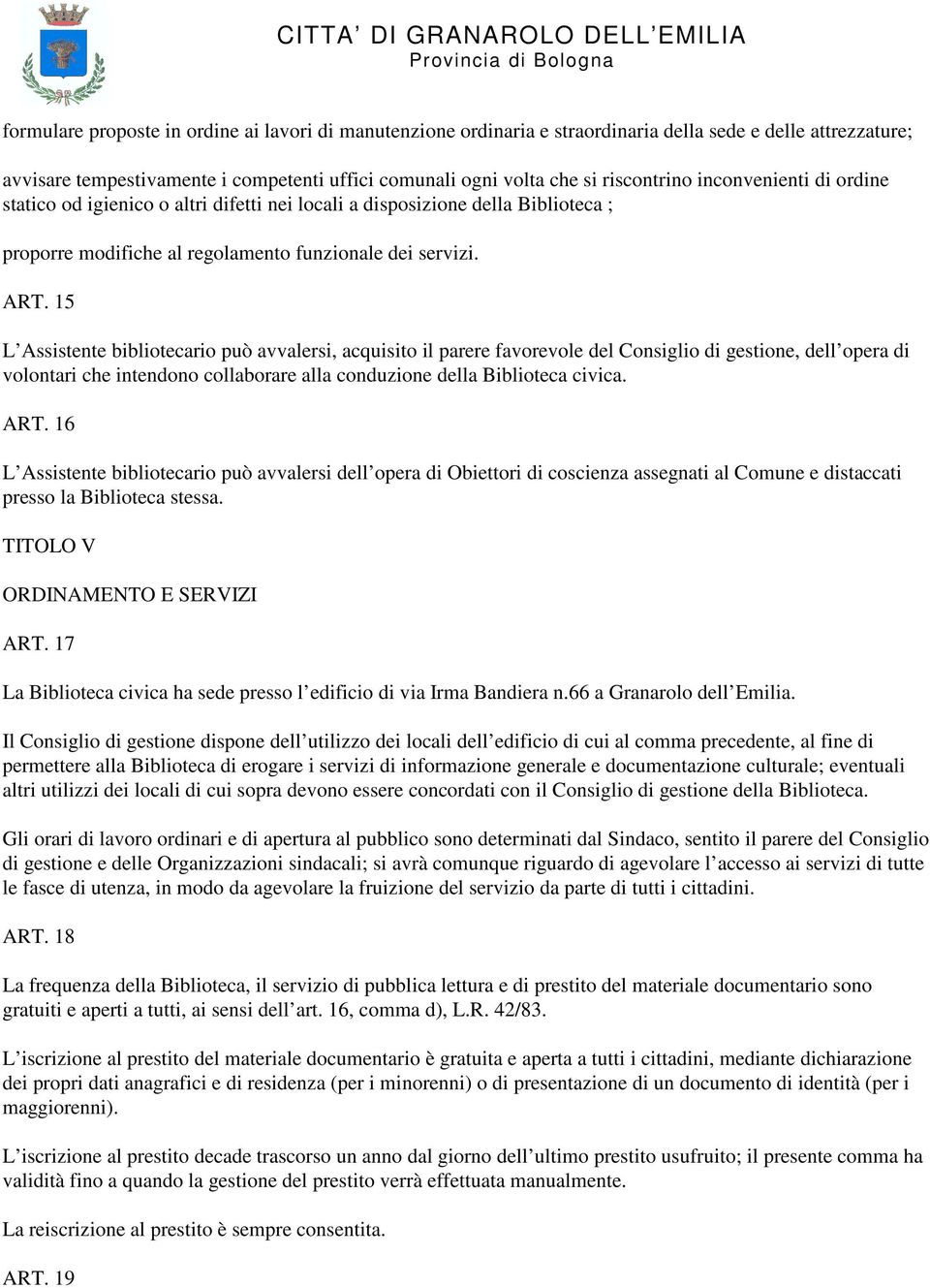 15 L Assistente bibliotecario può avvalersi, acquisito il parere favorevole del Consiglio di gestione, dell opera di volontari che intendono collaborare alla conduzione della Biblioteca civica. ART.