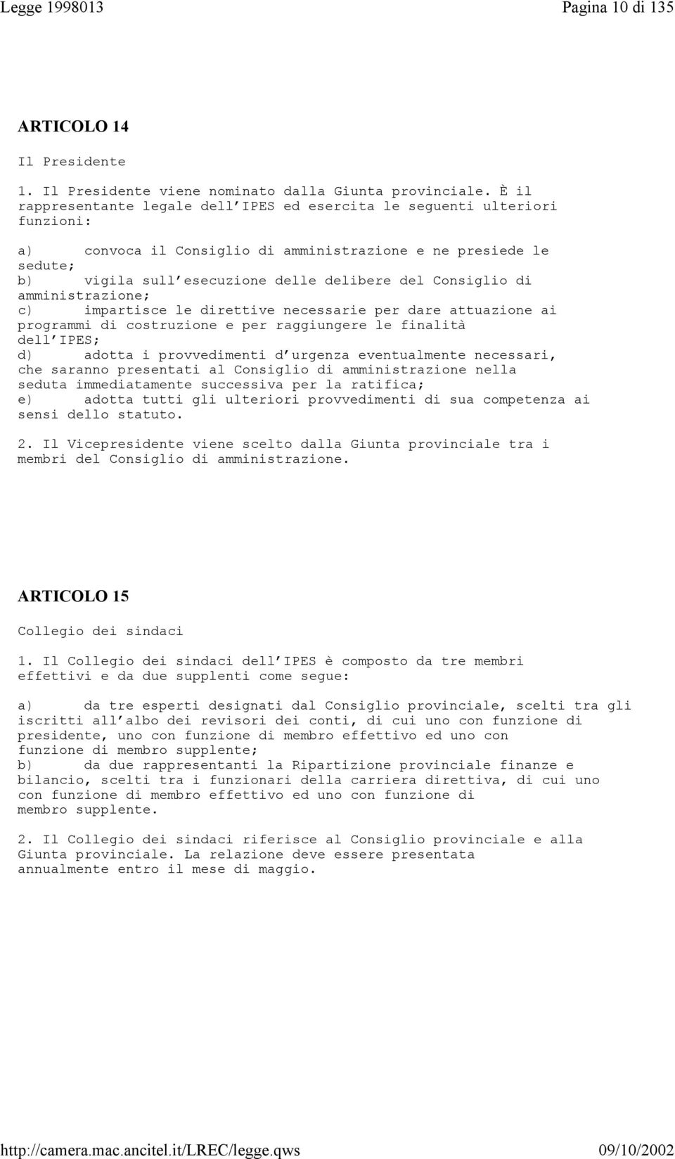 Consiglio di amministrazione; c) impartisce le direttive necessarie per dare attuazione ai programmi di costruzione e per raggiungere le finalità dell IPES; d) adotta i provvedimenti d urgenza