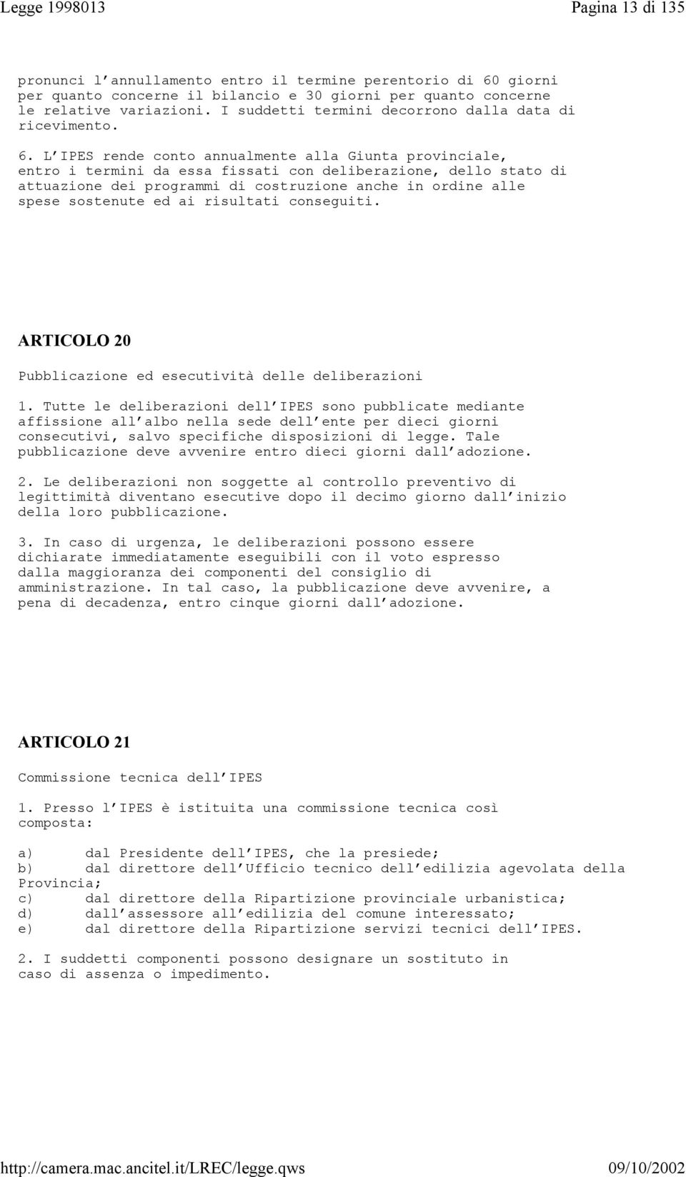 L IPES rende conto annualmente alla Giunta provinciale, entro i termini da essa fissati con deliberazione, dello stato di attuazione dei programmi di costruzione anche in ordine alle spese sostenute