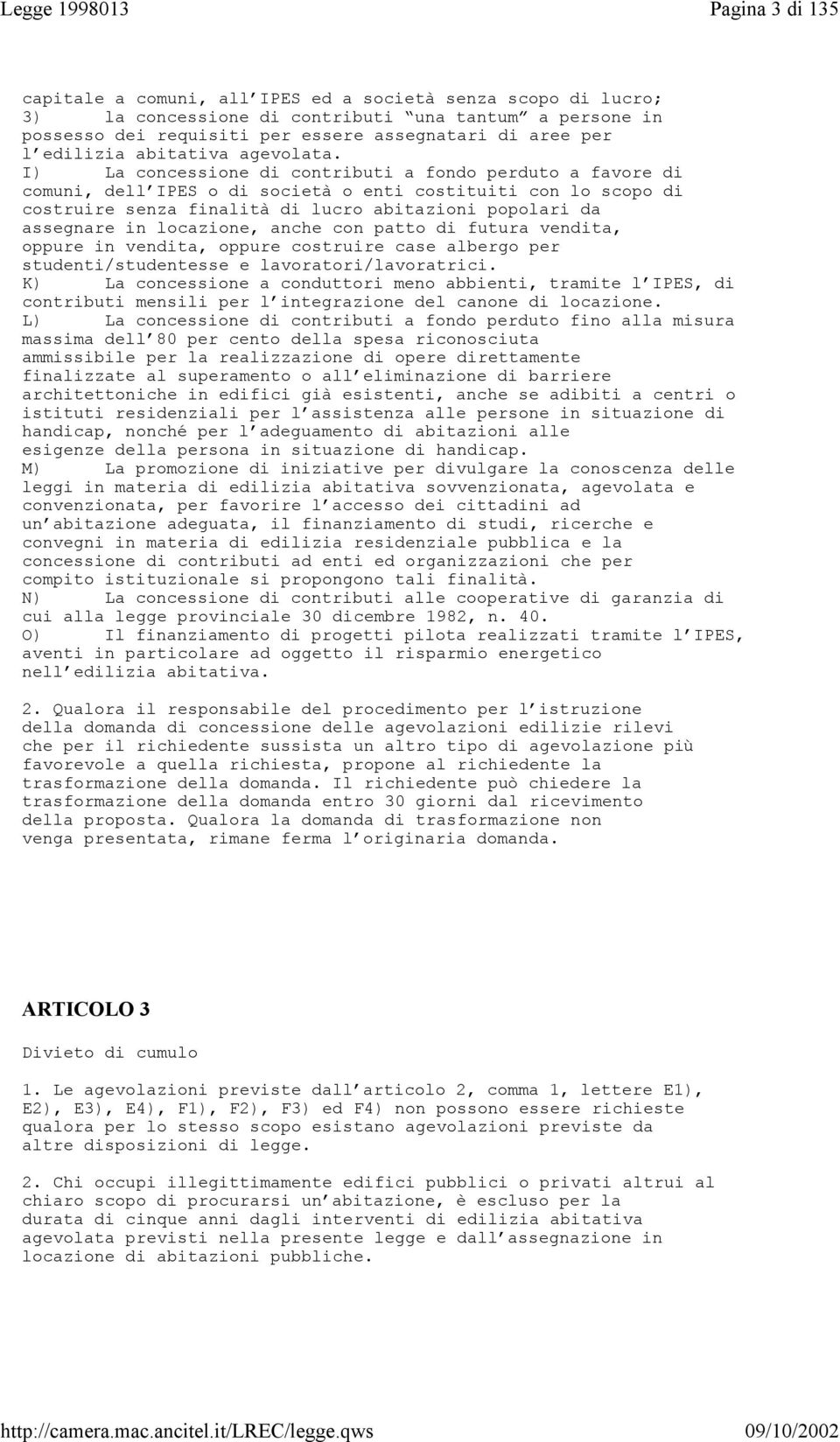 I) La concessione di contributi a fondo perduto a favore di comuni, dell IPES o di società o enti costituiti con lo scopo di costruire senza finalità di lucro abitazioni popolari da assegnare in