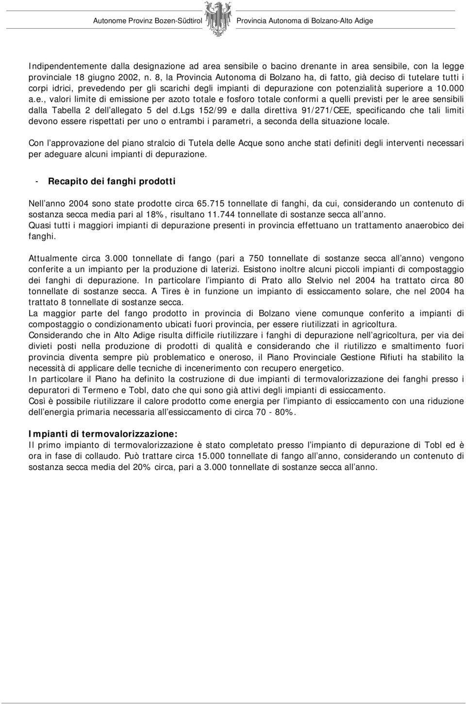 iso di tutelare tutti i corpi idrici, prevedendo per gli scarichi degli impianti di depurazione con potenzialità superiore a 10.000 a.e., valori limite di emissione per azoto totale e fosforo totale conformi a quelli previsti per le aree sensibili dalla Tabella 2 dell allegato 5 del d.