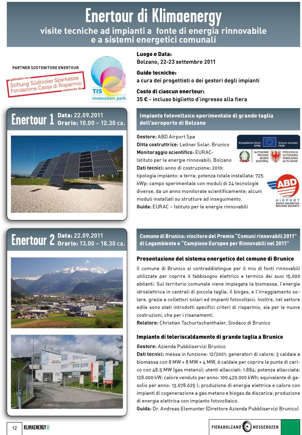 Costo di ciascun enertour: 35 - incluso biglietto d ingresso alla fiera Impianto fotovoltaico sperimentale di grande taglia dell aeroporto di Bolzano Gestore: ABD Airport Spa Ditta costruttrice: