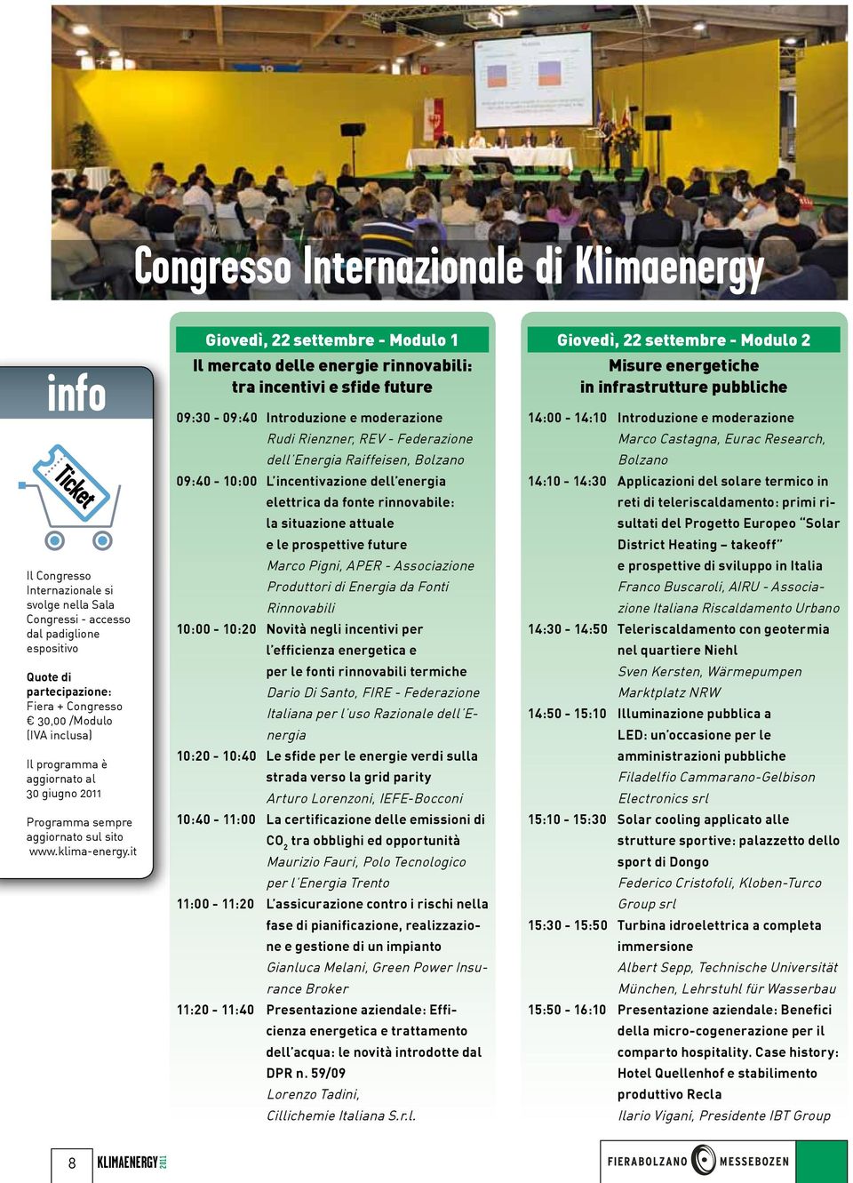 it Giovedì, 22 settembre - Modulo 1 Il mercato delle energie rinnovabili: tra incentivi e sfide future 09:30-09:40 Introduzione e moderazione Rudi Rienzner, REV - Federazione dell Energia Raiffeisen,