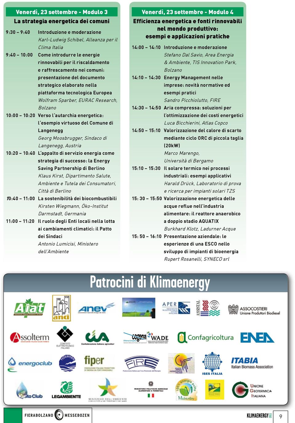 10:20 Verso l autarchia energetica: l esempio virtuoso del Comune di Langenegg Georg Moosbrugger, Sindaco di Langenegg, Austria 10:20 10:40 L appalto di servizio energia come strategia di successo: