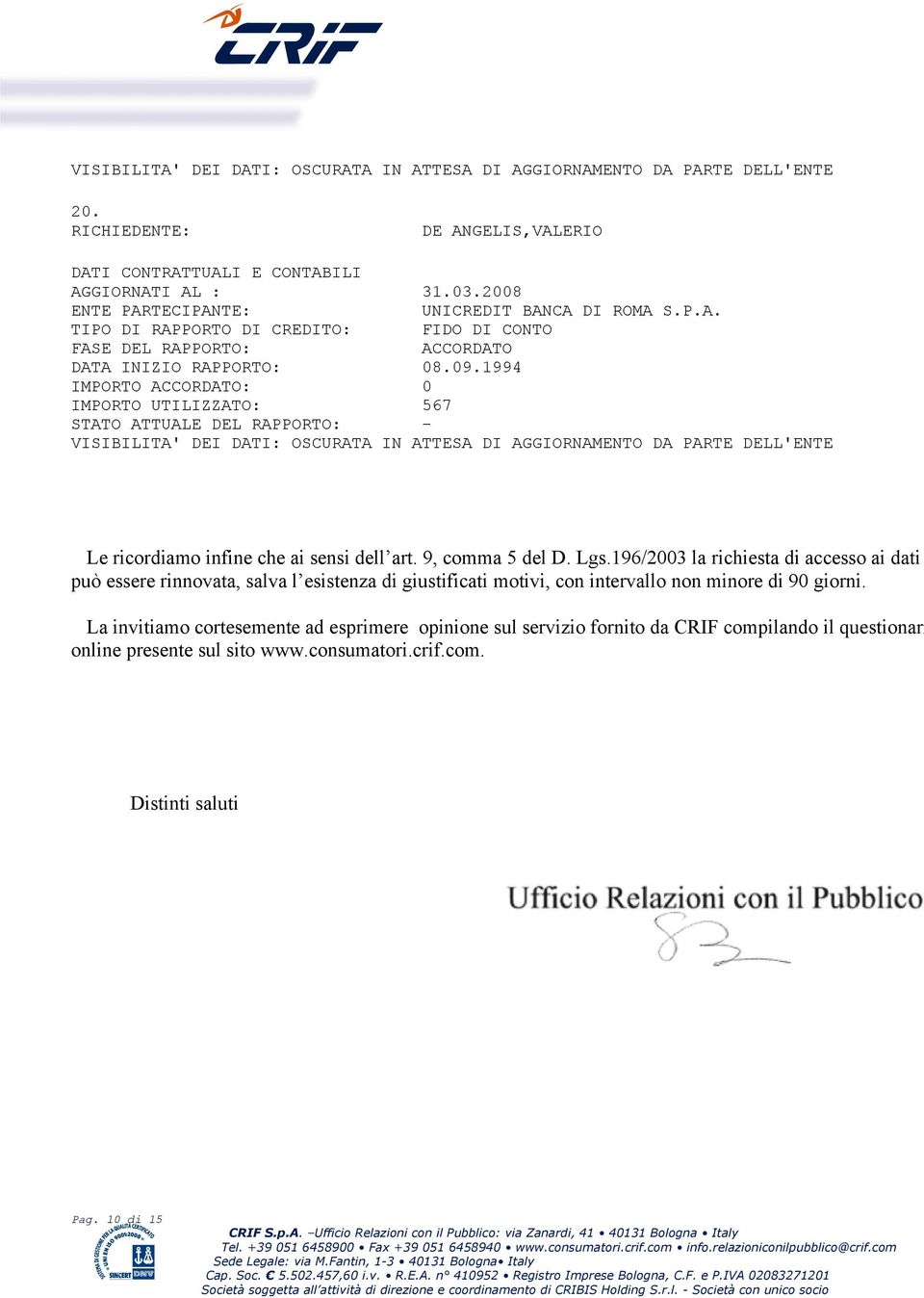 9, comma 5 del D. Lgs.196/2003 la richiesta di accesso ai dati può essere rinnovata, salva l esistenza di giustificati motivi, con intervallo non minore di 90 giorni.