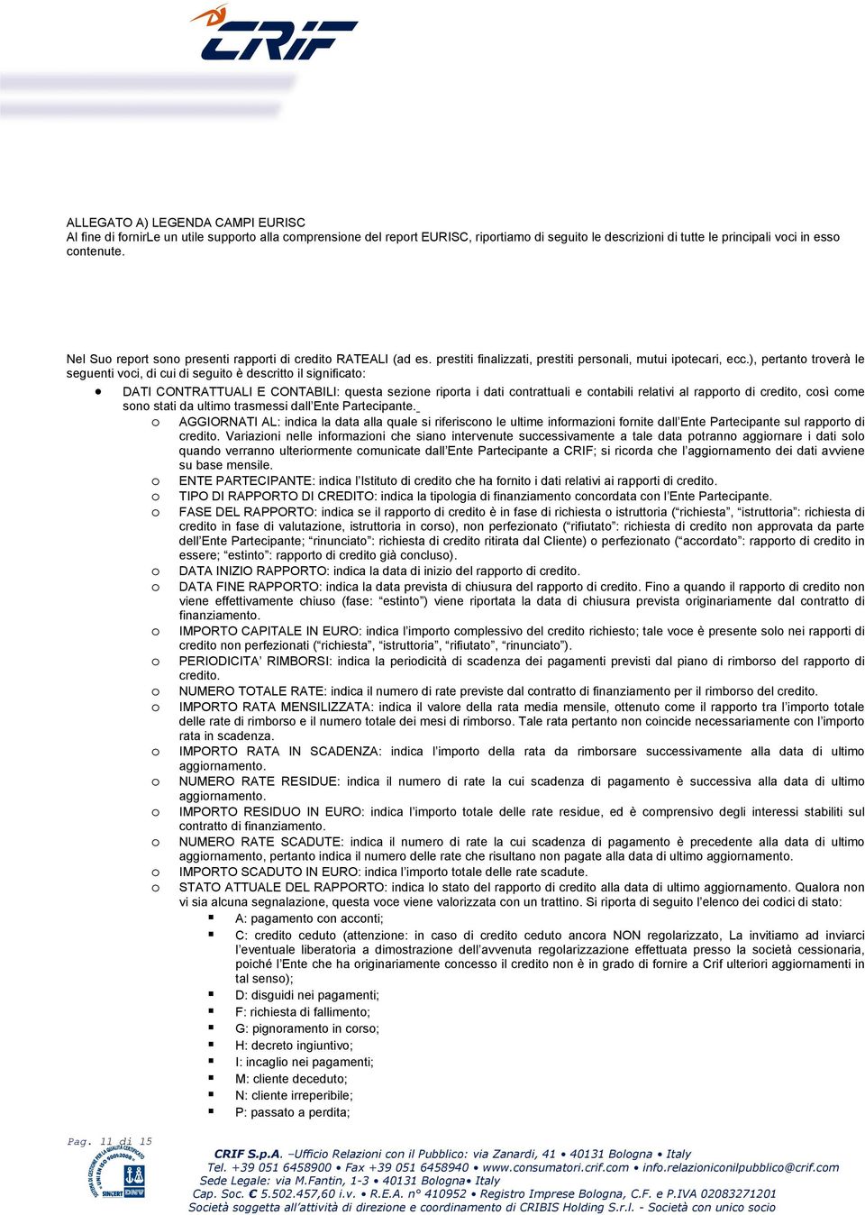 ), pertanto troverà le seguenti voci, di cui di seguito è descritto il significato: : questa sezione riporta i dati contrattuali e contabili relativi al rapporto di credito, così come sono stati da