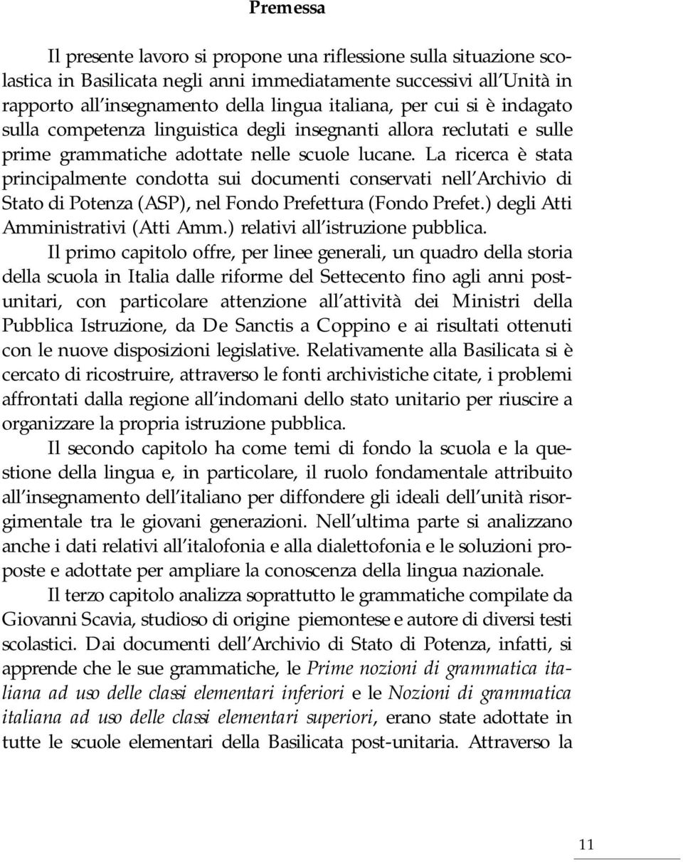 La ricerca è stata principalmente condotta sui documenti conservati nell Archivio di Stato di Potenza (ASP), nel Fondo Prefettura (Fondo Prefet.) degli Atti Amministrativi (Atti Amm.