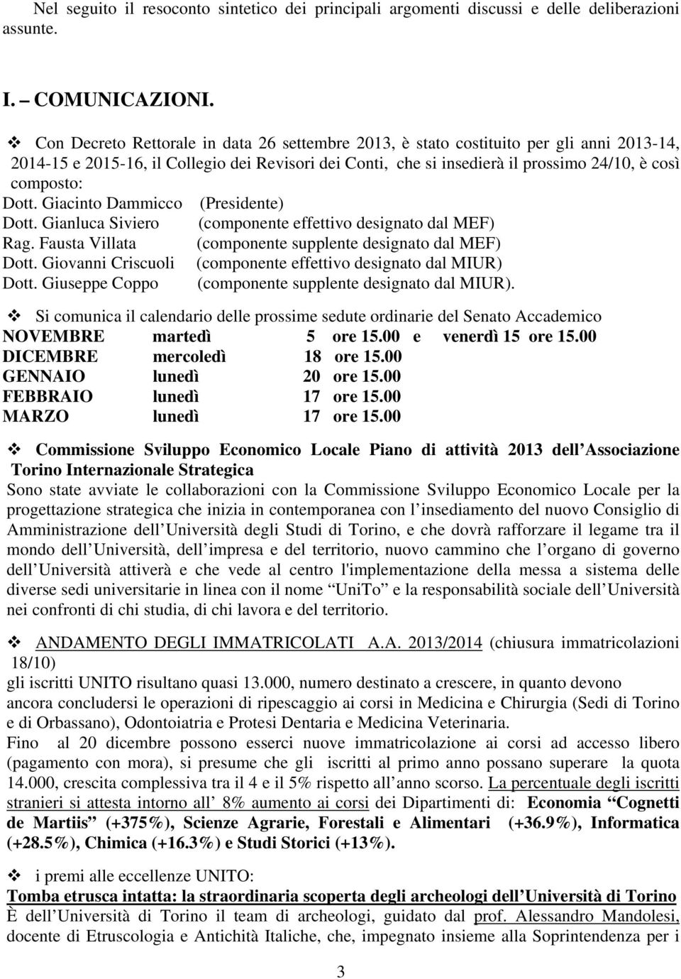 Dott. Giacinto Dammicco (Presidente) Dott. Gianluca Siviero (componente effettivo designato dal MEF) Rag. Fausta Villata (componente supplente designato dal MEF) Dott.