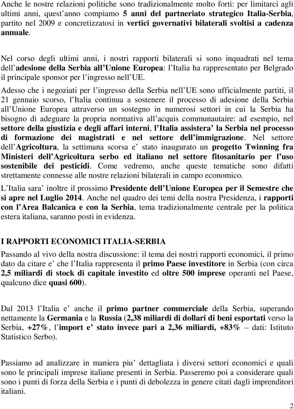 Nel corso degli ultimi anni, i nostri rapporti bilaterali si sono inquadrati nel tema dell adesione della Serbia all Unione Europea: l Italia ha rappresentato per Belgrado il principale sponsor per l