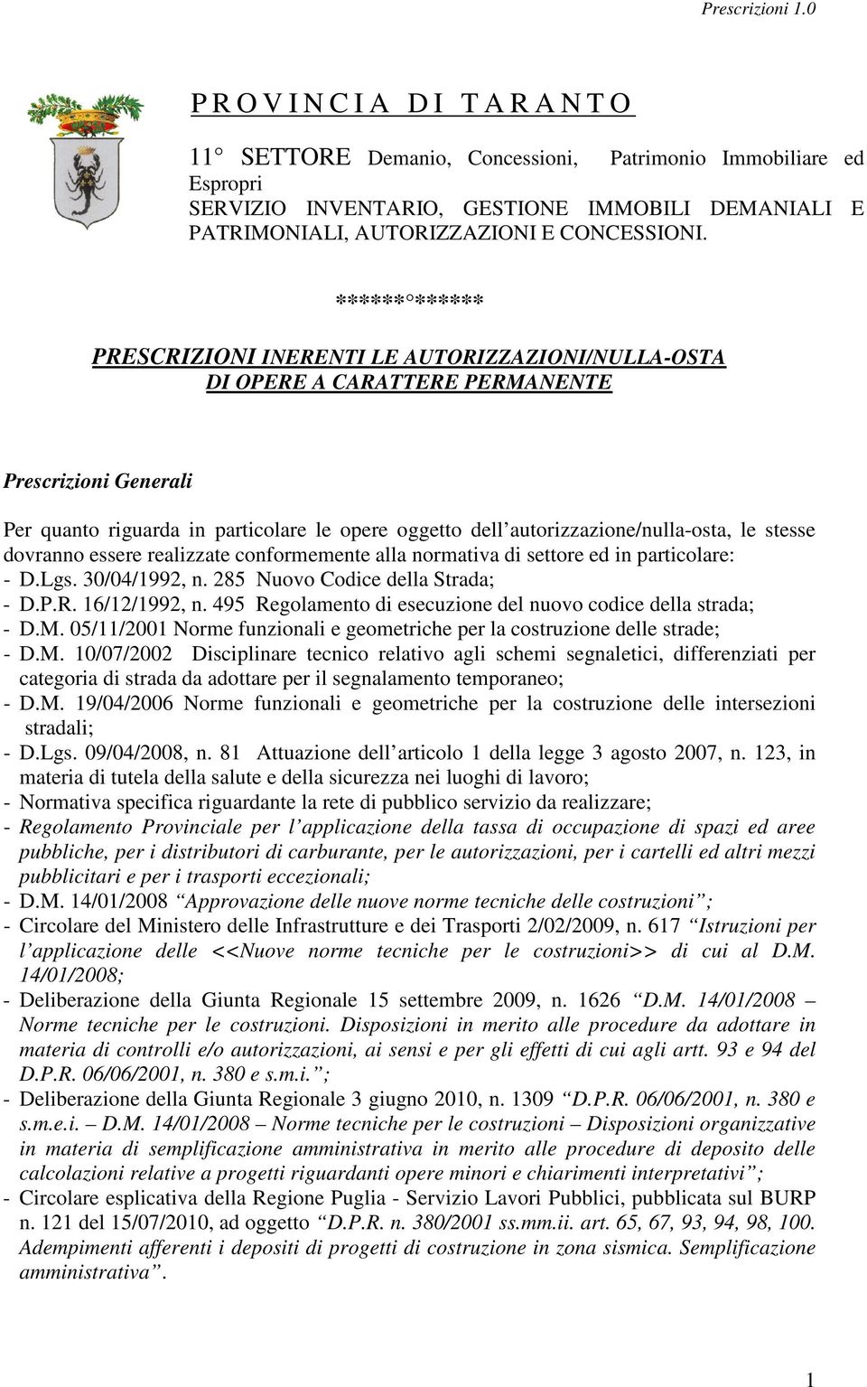 autorizzazione/nulla-osta, le stesse dovranno essere realizzate conformemente alla normativa di settore ed in particolare: - D.Lgs. 30/04/1992, n. 285 Nuovo Codice della Strada; - D.P.R.