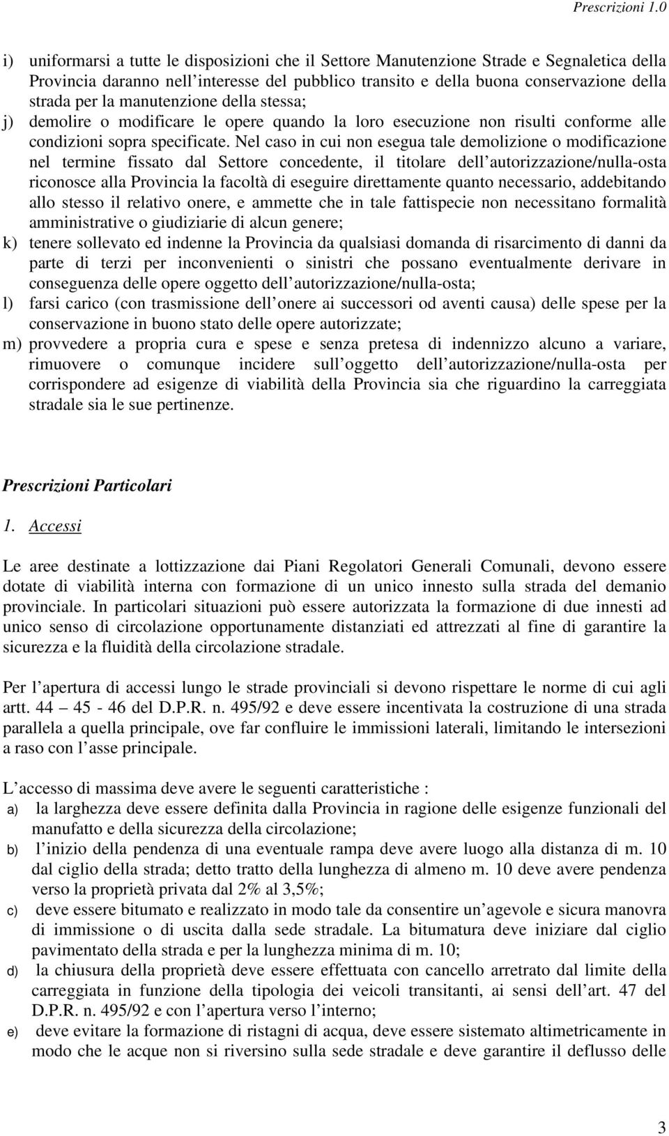 Nel caso in cui non esegua tale demolizione o modificazione nel termine fissato dal Settore concedente, il titolare dell autorizzazione/nulla-osta riconosce alla Provincia la facoltà di eseguire