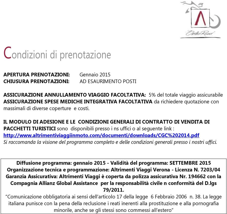 IL MODULO DI ADESIONE E LE CONDIZIONI GENERALI DI CONTRATTO DI VENDITA DI PACCHETTI TURISTICI sono disponibili presso i ns uffici o al seguente link : http://www.altrimentiviaggiinmoto.