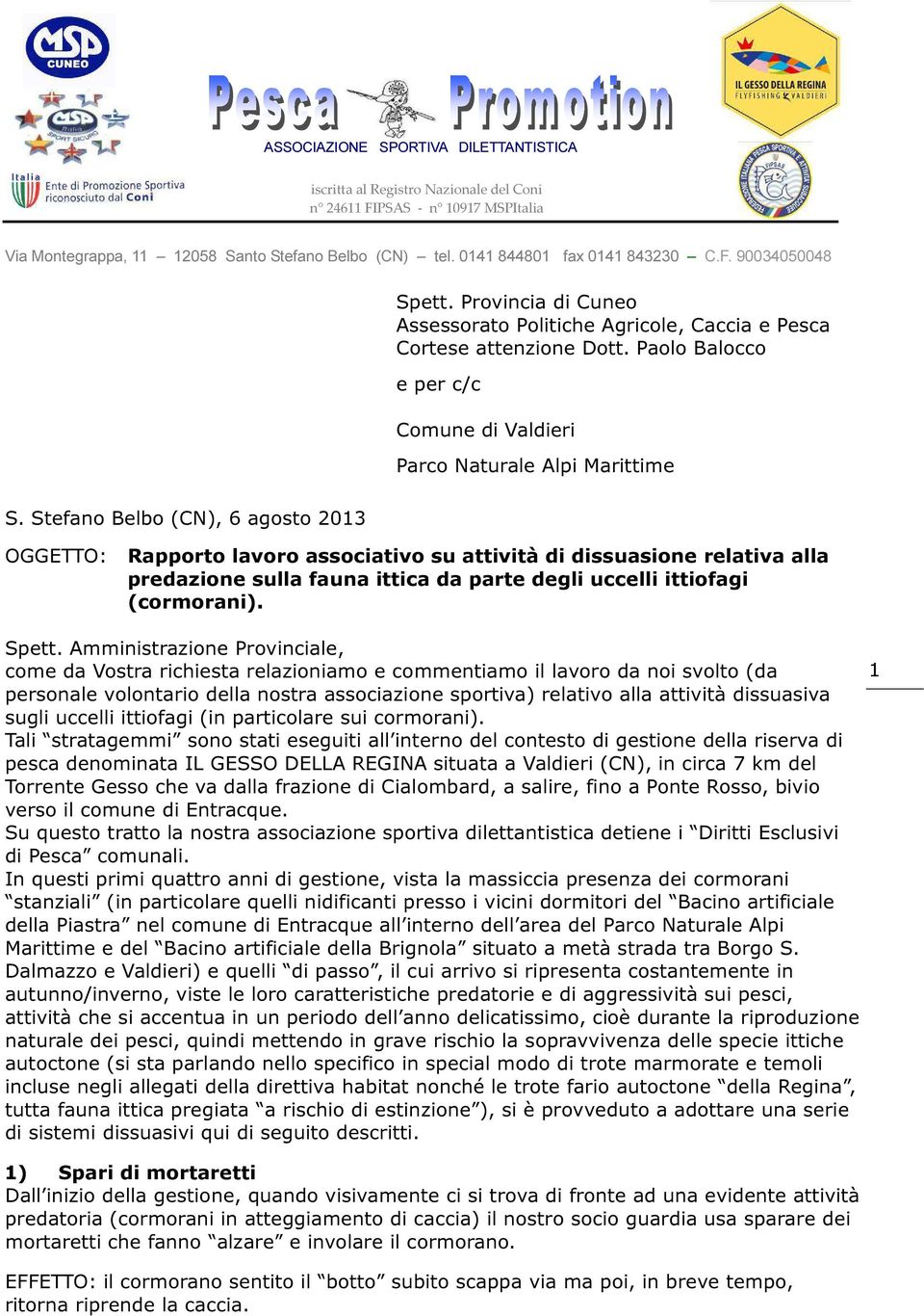 Stefano Belbo (CN), 6 agosto 2013 OGGETTO: Rapporto lavoro associativo su attività di dissuasione relativa alla predazione sulla fauna ittica da parte degli uccelli ittiofagi (cormorani). Spett.