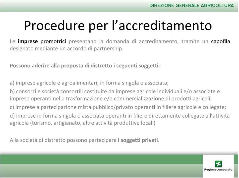 individuali e/o associate e imprese operanti nella trasformazione e/o commercializzazione di prodotti agricoli; c) imprese a partecipazione mista pubblico/privato operanti in filiere agricole e