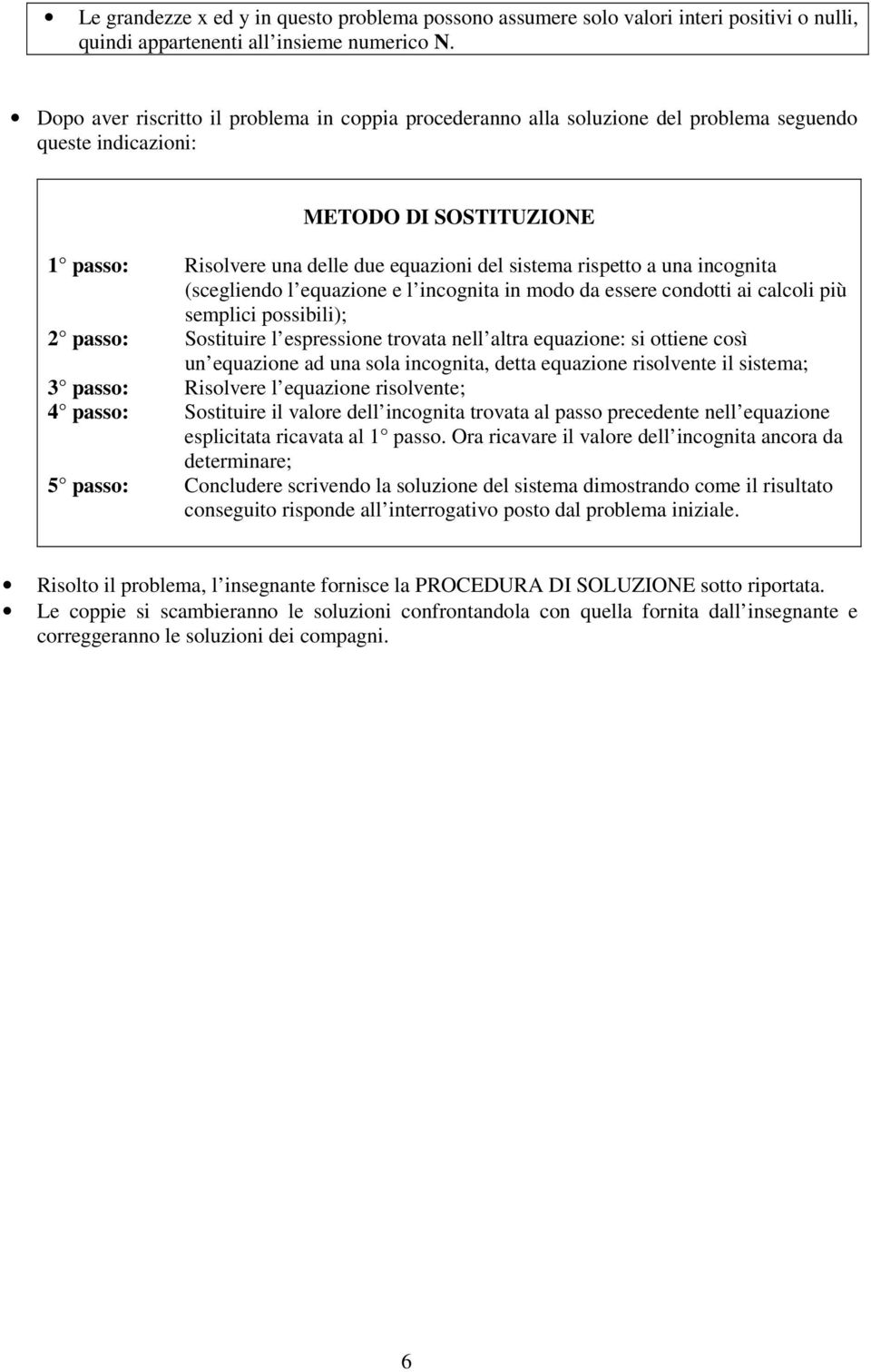 a una incognita (scegliendo l equazione e l incognita in modo da essere condotti ai calcoli più semplici possibili); 2 passo: Sostituire l espressione trovata nell altra equazione: si ottiene così un