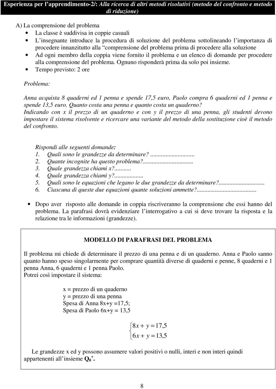 coppia viene fornito il problema e un elenco di domande per procedere alla comprensione del problema. Ognuno risponderà prima da solo poi insieme.