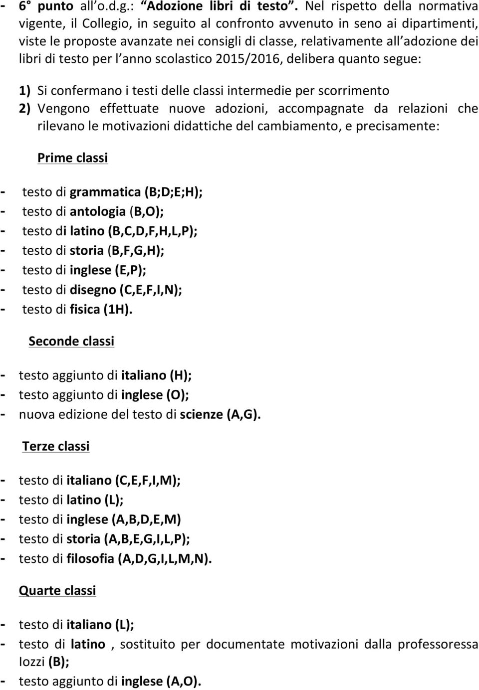 testo per l anno scolastico 2015/2016, delibera quanto segue: 1) Si confermano i testi delle classi intermedie per scorrimento 2) Vengono effettuate nuove adozioni, accompagnate da relazioni che