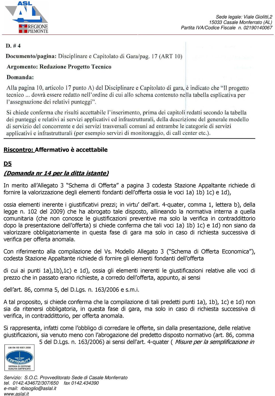 102 del 2009) che ha abrogato tale disposto, allineando la normativa interna a quella comunitaria (che non conosce le giustificazioni preventive ma solo la verifica in contraddittorio dopo la