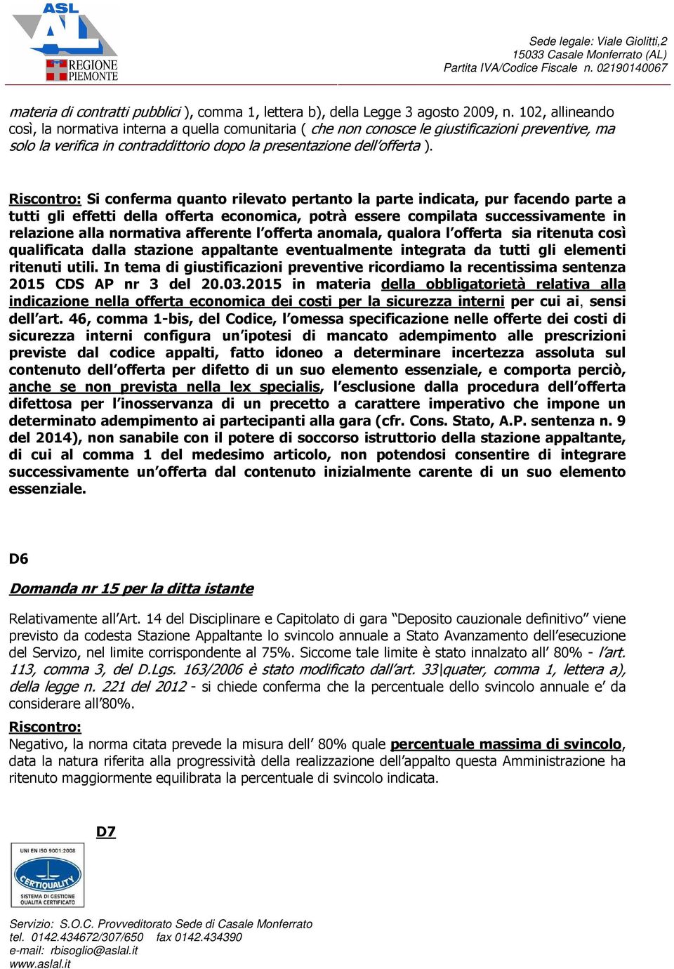 Riscontro: Si conferma quanto rilevato pertanto la parte indicata, pur facendo parte a tutti gli effetti della offerta economica, potrà essere compilata successivamente in relazione alla normativa