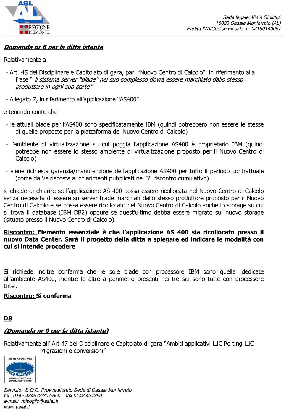 applicazione AS400 e tenendo conto che - le attuali blade per l AS400 sono specificatamente IBM (quindi potrebbero non essere le stesse di quelle proposte per la piattaforma del Nuovo Centro di